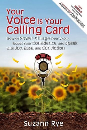 your voice is your calling card,how to power-charge your voice, boost your confidence, and speak with joy, ease, and conviction