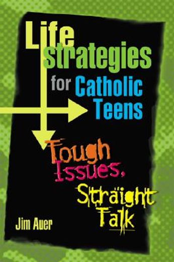 life strategies for catholic teens,tough issues, straight talk (in English)