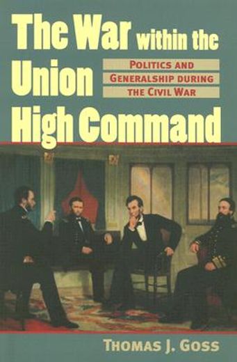 the war within the union high command,politics and generalship during the civil war