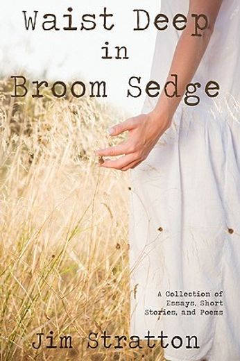 waist deep in broom sedge: a collection of essays, short stories, and poems