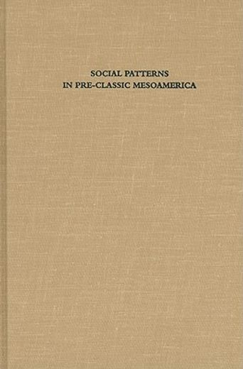 social patterns in pre-classic mesoamerica: a symposium at dumbarton oaks, 9 and 10 october 1993
