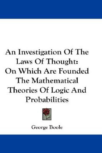an investigation of the laws of thought,on which are founded the mathematical theories of logic and probabilities