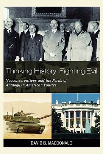 thinking history, fighting evil,neoconservatives and the perils of analogy in american politics