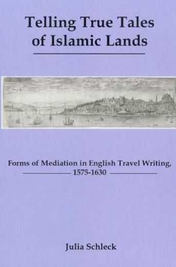 Telling True Tales of Muslin Lands: Forms of Meditation in English Travel Writing, 1575-1630 (en Inglés)