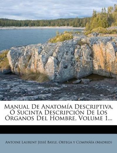 manual de anatom a descriptiva, sucinta descripci n de los rganos del hombre, volume 1...