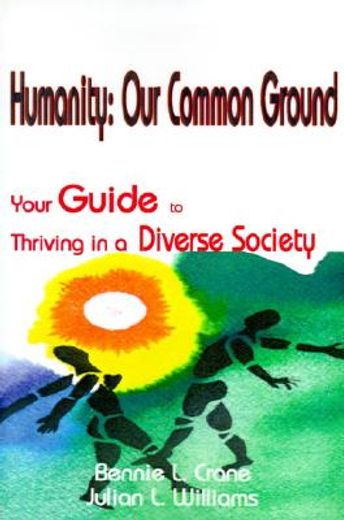 humanity,our common ground : your guide to thriving in a diverse society