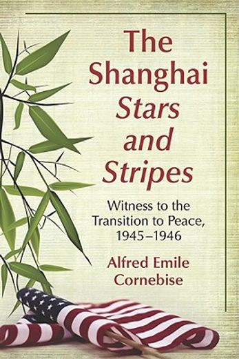 the shanghai stars and stripes,witness to the transition to peace, 1945-1946