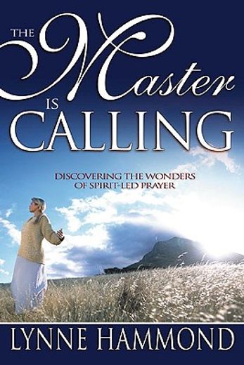 the master is calling,discovering the wonders of spirit-led prayer