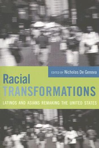 racial transformations,latinos and asians remaking the united states