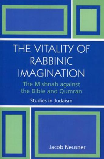 the vitality of rabbinic imagination,the mishnah against the bible and qumran