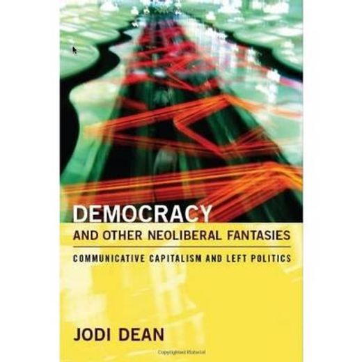 democracy and other neoliberal fantasies,communicative capitalism and left politics