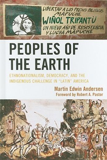 peoples of the earth,ethnonationalism, democracy, and the indigenous challenge in "latin´´ america