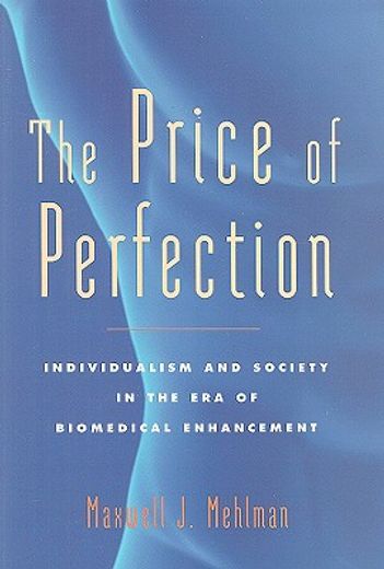the price of perfection,individualism and society in the era of biomedical enhancement