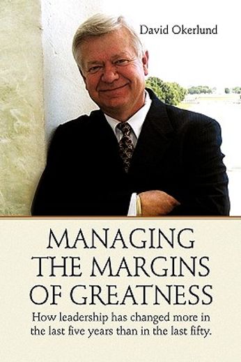 managing the margins of greatness,how leadership has changed more in the last five years than in the last fifty