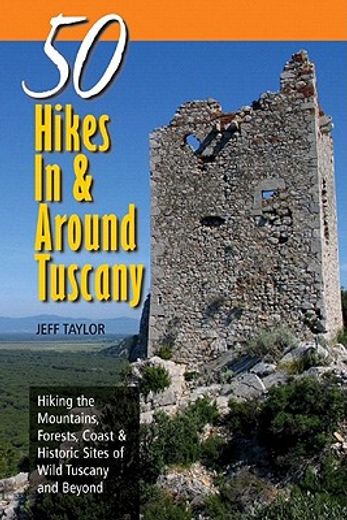 50 hikes in & around tuscany,hiking the mountains, forests, coast & historic sites of wild tuscany & beyond