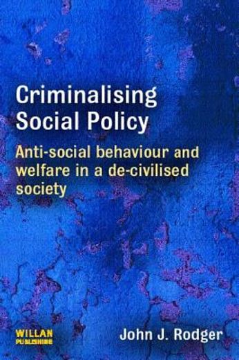 Criminalising Social Policy: Anti-Social Behaviour and Welfare in a De-Civilised Society (en Inglés)