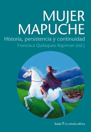 Mujer Mapuche: Historia, Persistencia y Continuidad (la Mirada Esférica) (in Spanish)