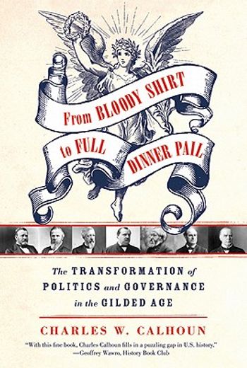 from bloody shirt to full dinner pail,the transformation of politics and governance in the gilded age (en Inglés)
