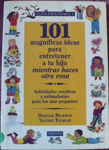 101 magníficas ideas para entretener a tu hijo mientras haces otra cosa. actividades creativas estimulantes para los más pequeños