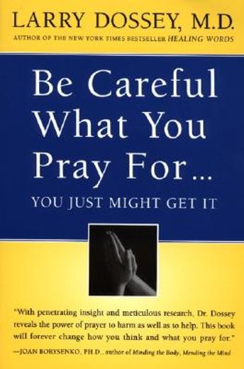 be careful what you pray for...you just might get it,what we can do about the unintentional effects of our thoughts, prayers, and wishes (en Inglés)