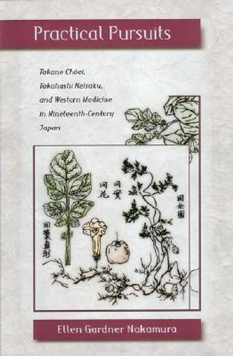 practical pursuits,takano choei, takahashi keisaku, and western medicine in nineteenth-century japan