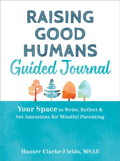 Raising Good Humans Guided Journal: Your Space to Write, Reflect, and set Intentions for Mindful Parenting (The new Harbinger Journals for Change Series) (en Inglés)