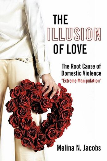the illusion of love,the root cause of domestic violence extreme manipulation (en Inglés)