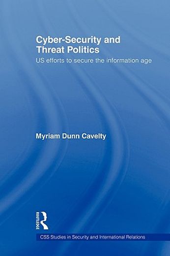 cyber-security and threat politics,us efforts to secure the information age