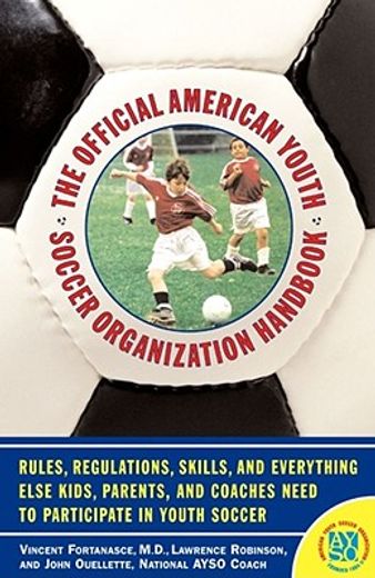 the official american youth soccer organization handbook,rules, regulations, skills, and everything else kids, parents, and coaches need to partcipate in you