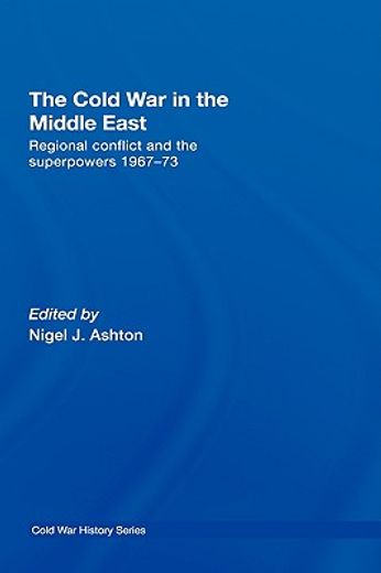 the cold war in the middle east,regional conflict and the superpowers 1967-73