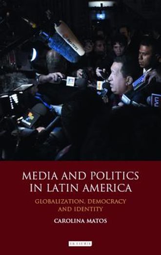 media and politics in latin america: globalization, democracy and identity