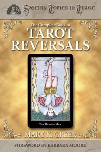 The Complete Book of Tarot Reversals: 1 (Special Topics in Tarot) (en Inglés)