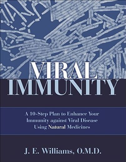 viral immunity,a 10-step plan to enhance your immunity against viral disease using natural medicines