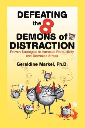 defeating the 8 demons of distraction:proven strategies to increase productivity and decrease stress