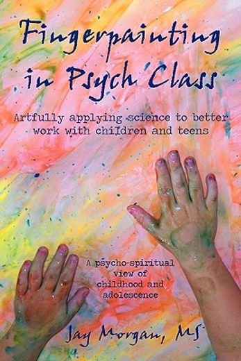 fingerpainting in psych class,artfully applying science to better work with children and teens (en Inglés)