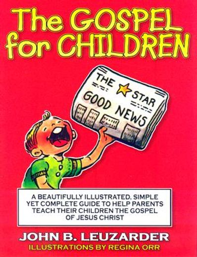 the gospel for children: a simple, yet complete guide to help parents teach their children the gospel of jesus christ (in English)