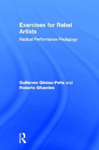 radical performance pedagogy,exercises for rebel artists and border crossers