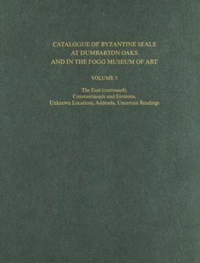 catalogue of byzantine seals at dumbarton oaks and in the fogg museum of art,the east