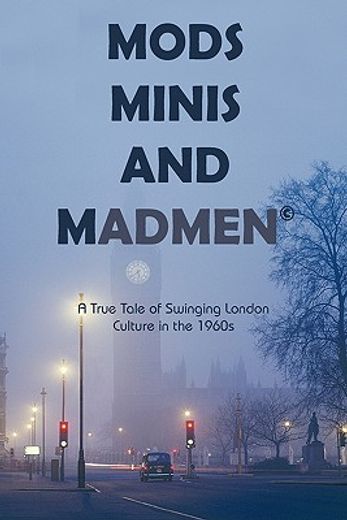 mods, minis, and madmen,a true tale of swinging london culture in the 1960s