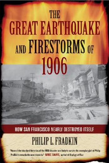 the great earthquake and firestorms of 1906,how san francisco nearly destroyed itself (in English)