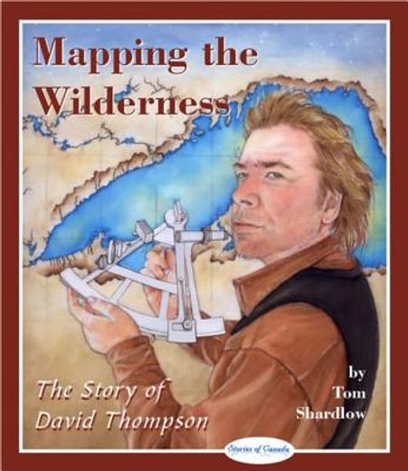 mapping of the wilderness,the story of david thompson