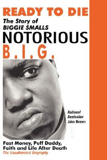 ready to die: the story of biggie smalls--notorious b.i.g.: fast money, puff daddy, faith and life after death (in English)