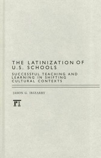 the latinization of u.s. schools,successful teaching and learning in shifting cultural contexts
