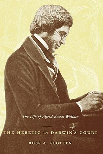 the heretic in darwin´s court,the life of alfred russel wallace