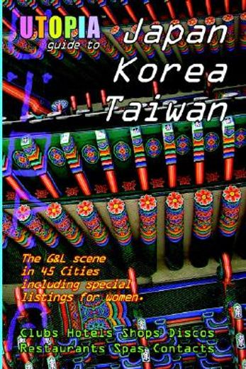 utopia guide to japan, south korea & taiwan,the gay and lesbian scene in 45 cities including tokyo, osaka, kyoto, seoul, pusan and taipei
