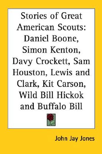 stories of great american scouts,daniel boone, simon kenton, davy crockett, sam houston, lewis and clark, kit carson, wild bill hicko
