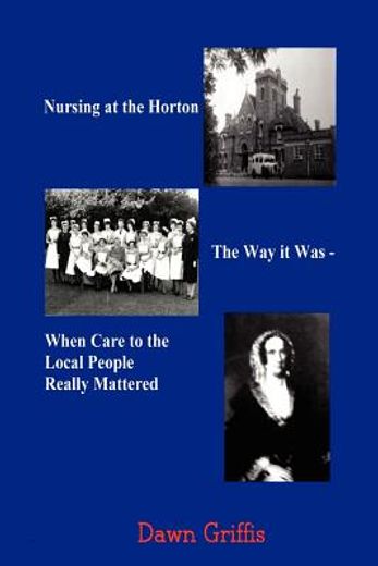 nursing at the horton. the way it was - when care to the local people really mattered