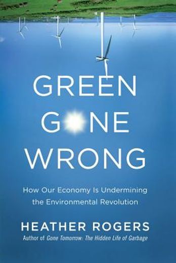 green gone wrong,how our economy is undermining the environmental revolution