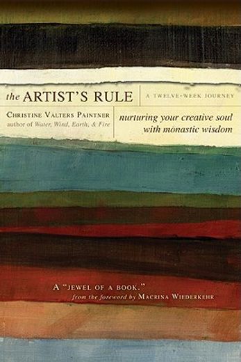 the artist`s rule a twelve week journey,nurturing your creative soul with monastic wisdom (en Inglés)