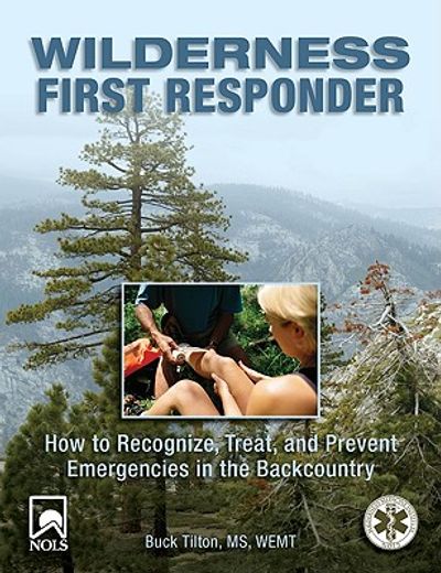 wilderness first responder,how to recognize, treat, and prevent emergencies in the backcountry